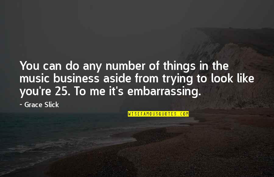 The Music Business Quotes By Grace Slick: You can do any number of things in
