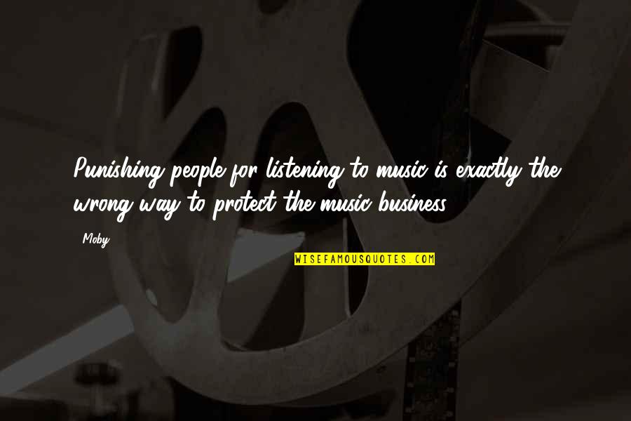 The Music Business Quotes By Moby: Punishing people for listening to music is exactly