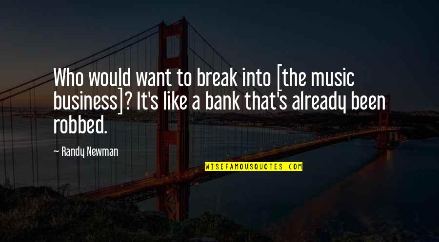 The Music Business Quotes By Randy Newman: Who would want to break into [the music