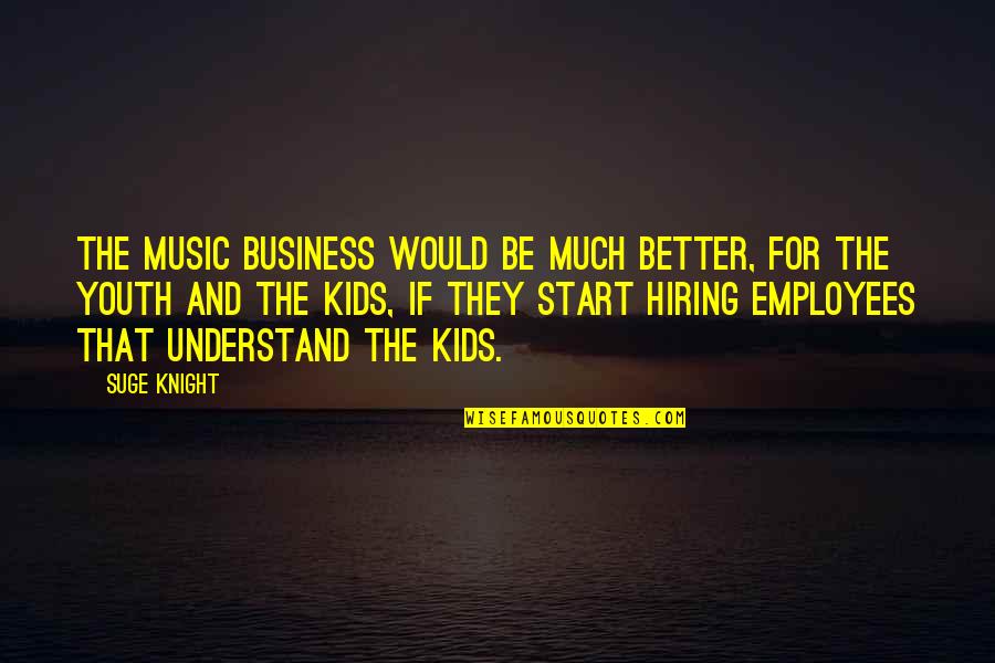 The Music Business Quotes By Suge Knight: The music business would be much better, for