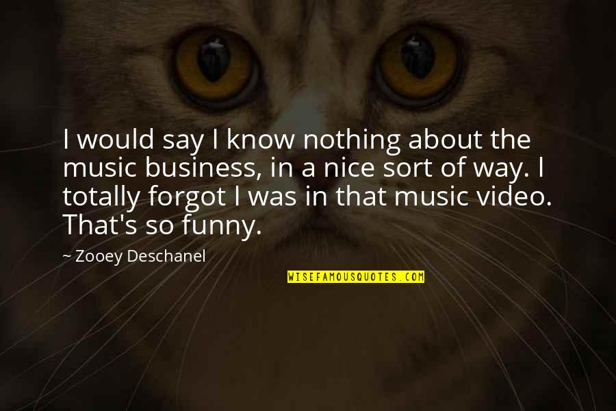 The Music Business Quotes By Zooey Deschanel: I would say I know nothing about the