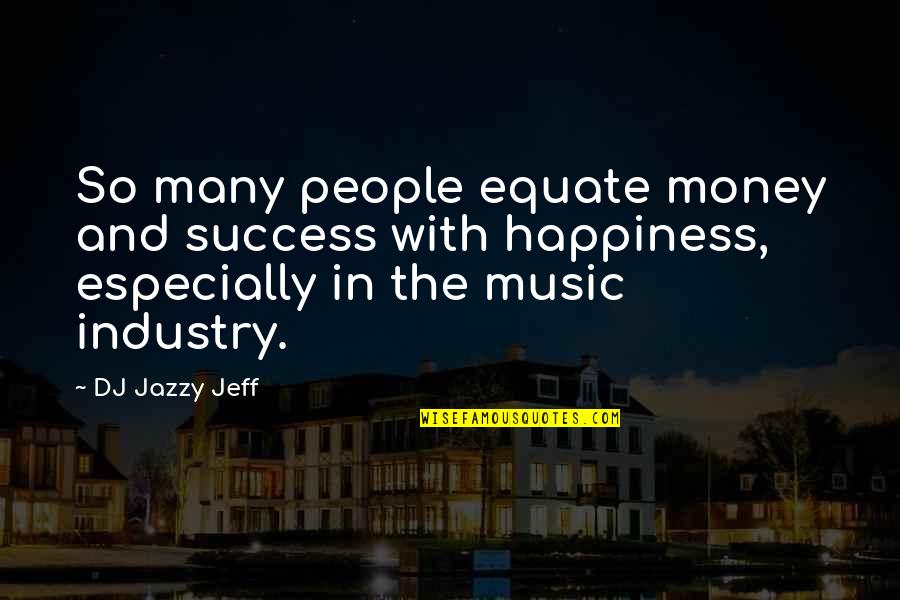 The Music Industry Quotes By DJ Jazzy Jeff: So many people equate money and success with The Music Industry Quotes By DJ Jazzy Jeff: So many people equate money and success with