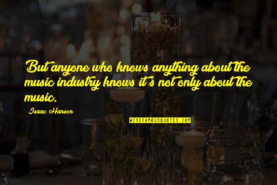 The Music Industry Quotes By Isaac Hanson: But anyone who knows anything about the music