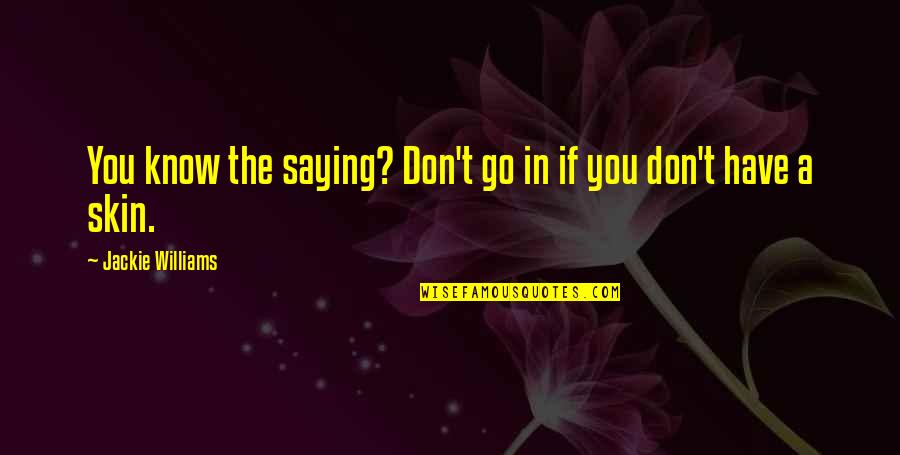 The Music Industry Quotes By Jackie Williams: You know the saying? Don't go in if