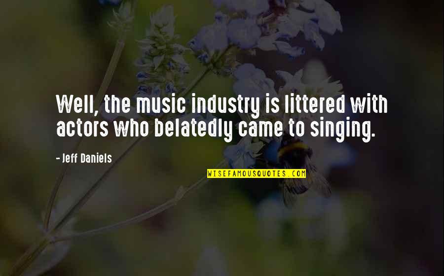 The Music Industry Quotes By Jeff Daniels: Well, the music industry is littered with actors The Music Industry Quotes By Jeff Daniels: Well, the music industry is littered with actors