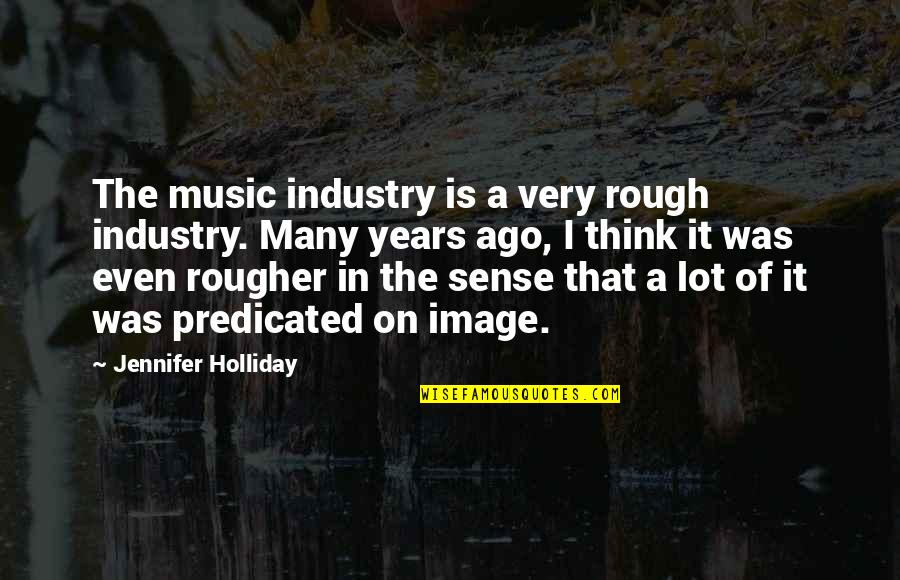 The Music Industry Quotes By Jennifer Holliday: The music industry is a very rough industry.