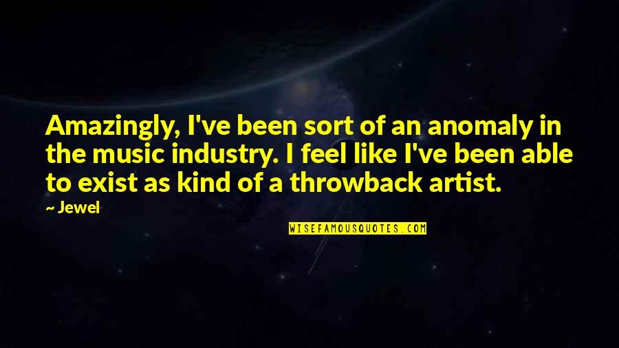 The Music Industry Quotes By Jewel: Amazingly, I've been sort of an anomaly in The Music Industry Quotes By Jewel: Amazingly, I've been sort of an anomaly in