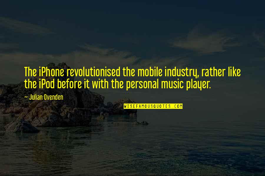The Music Industry Quotes By Julian Ovenden: The iPhone revolutionised the mobile industry, rather like