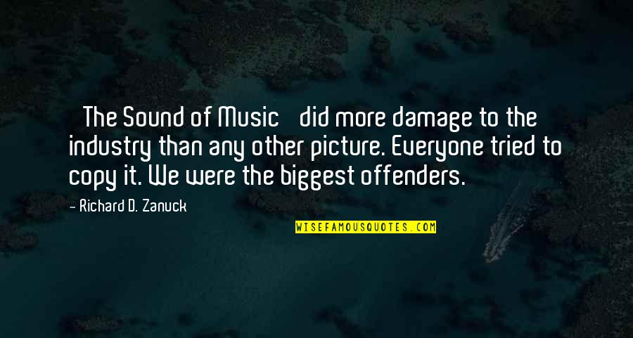 The Music Industry Quotes By Richard D. Zanuck: 'The Sound of Music' did more damage to The Music Industry Quotes By Richard D. Zanuck: 'The Sound of Music' did more damage to