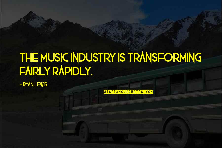 The Music Industry Quotes By Ryan Lewis: The music industry is transforming fairly rapidly.