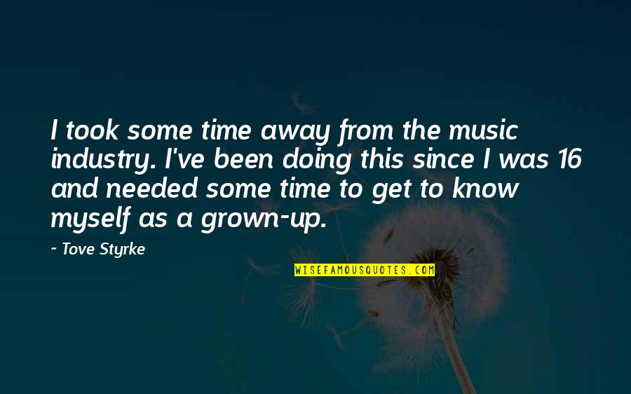 The Music Industry Quotes By Tove Styrke: I took some time away from the music The Music Industry Quotes By Tove Styrke: I took some time away from the music