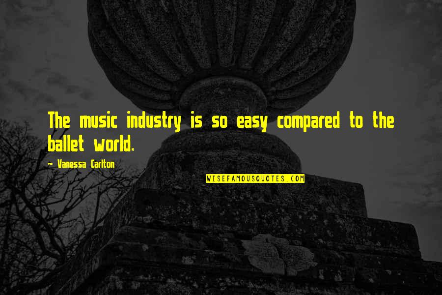 The Music Industry Quotes By Vanessa Carlton: The music industry is so easy compared to