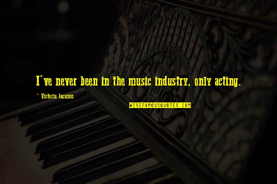The Music Industry Quotes By Victoria Jackson: I've never been in the music industry, only The Music Industry Quotes By Victoria Jackson: I've never been in the music industry, only