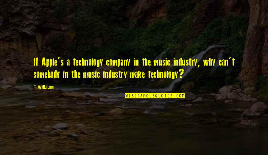The Music Industry Quotes By Will.i.am: If Apple's a technology company in the music The Music Industry Quotes By Will.i.am: If Apple's a technology company in the music