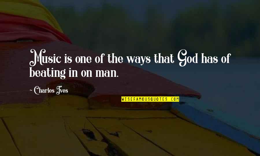 The Music Man Quotes By Charles Ives: Music is one of the ways that God