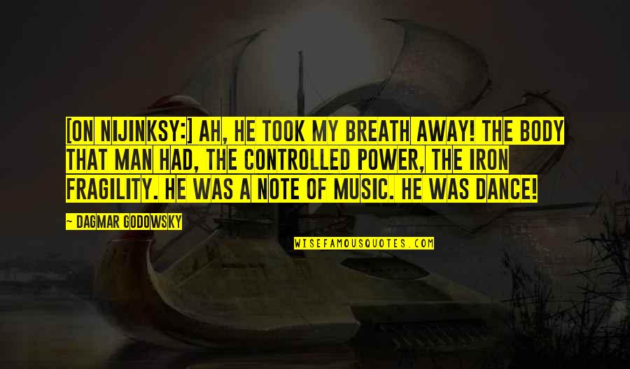 The Music Man Quotes By Dagmar Godowsky: [On Nijinksy:] Ah, he took my breath away!