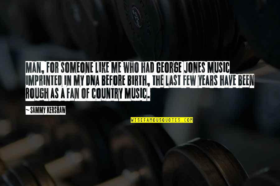 The Music Man Quotes By Sammy Kershaw: Man, for someone like me who had George