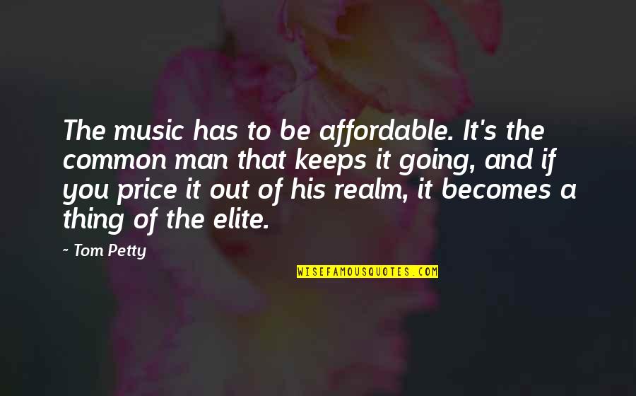 The Music Man Quotes By Tom Petty: The music has to be affordable. It's the