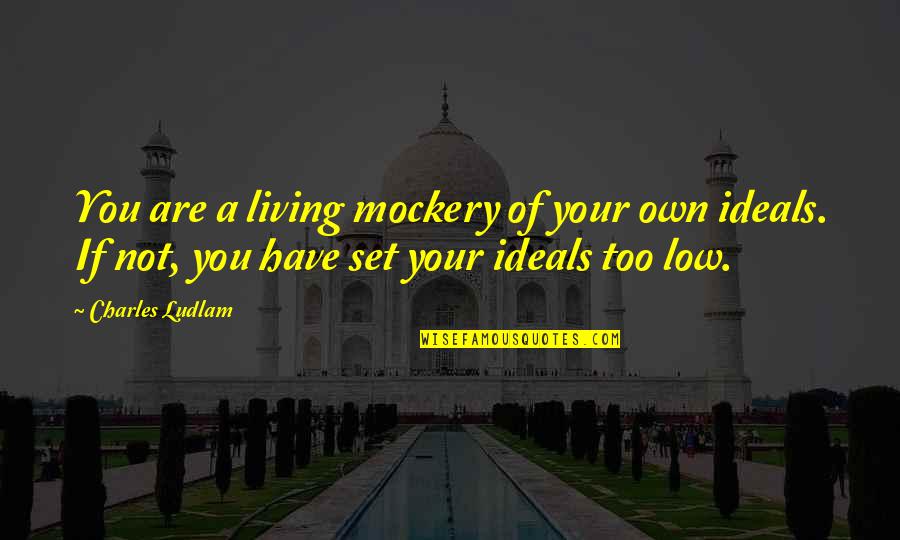 The Musketeers Quotes By Charles Ludlam: You are a living mockery of your own The Musketeers Quotes By Charles Ludlam: You are a living mockery of your own