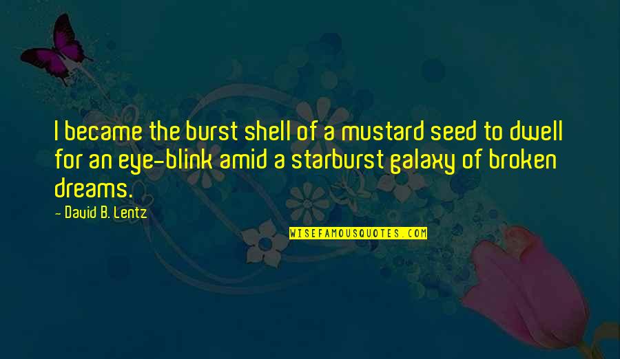 The Mustard Seed Quotes By David B. Lentz: I became the burst shell of a mustard The Mustard Seed Quotes By David B. Lentz: I became the burst shell of a mustard