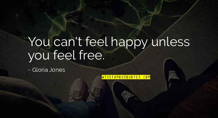 The Mustard Seed Quotes By Gloria Jones: You can't feel happy unless you feel free. The Mustard Seed Quotes By Gloria Jones: You can't feel happy unless you feel free.