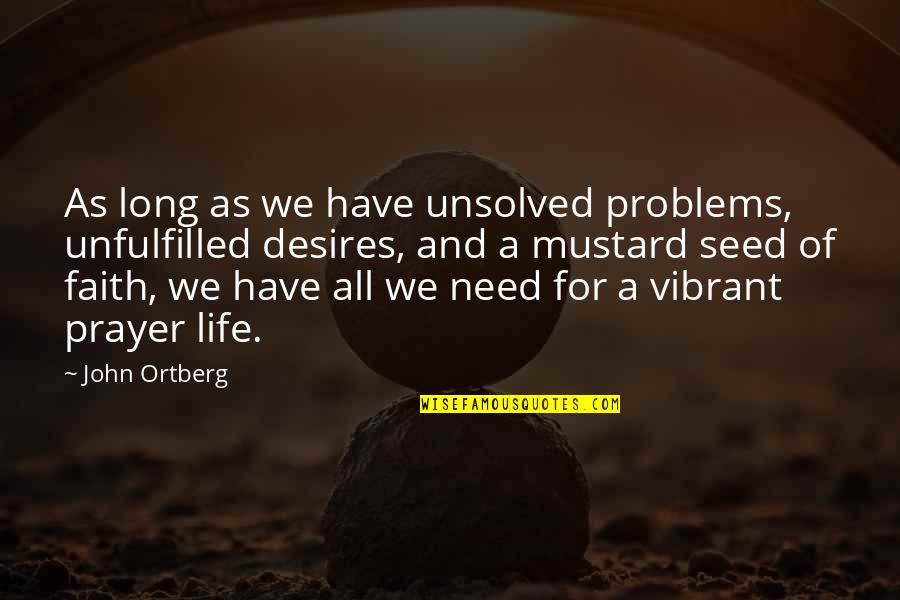 The Mustard Seed Quotes By John Ortberg: As long as we have unsolved problems, unfulfilled The Mustard Seed Quotes By John Ortberg: As long as we have unsolved problems, unfulfilled