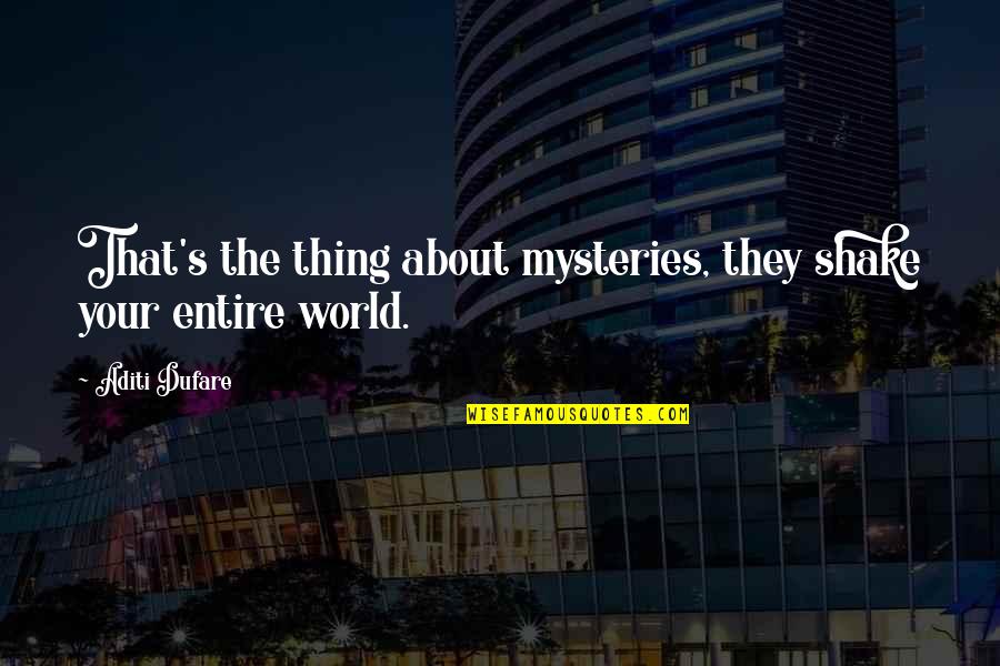 The Mysteries Of The World Quotes By Aditi Dufare: That's the thing about mysteries, they shake your