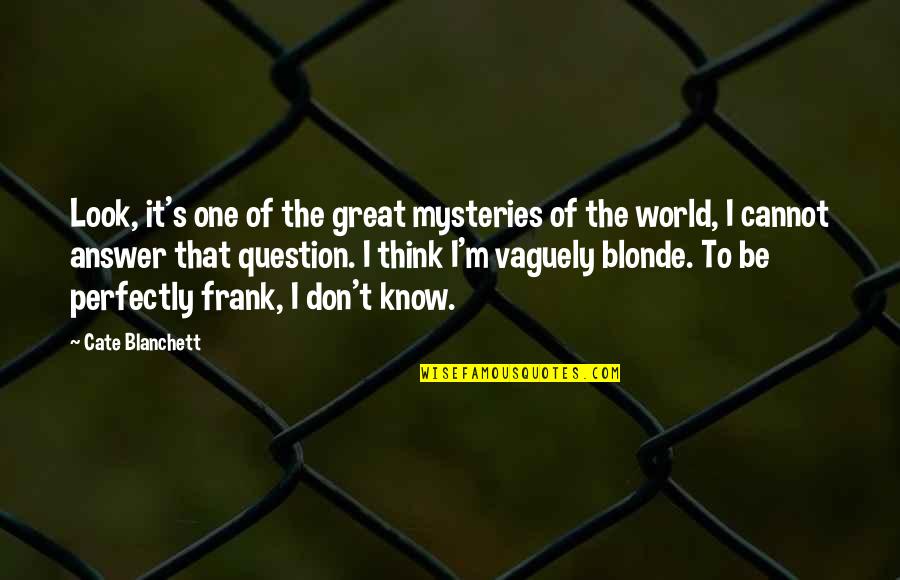 The Mysteries Of The World Quotes By Cate Blanchett: Look, it's one of the great mysteries of