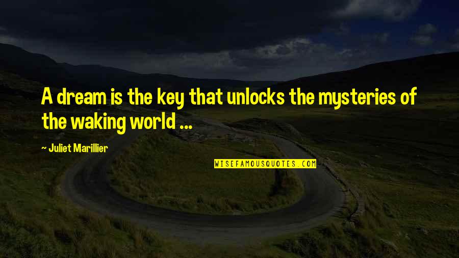 The Mysteries Of The World Quotes By Juliet Marillier: A dream is the key that unlocks the