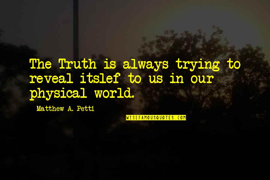 The Mysteries Of The World Quotes By Matthew A. Petti: The Truth is always trying to reveal itslef