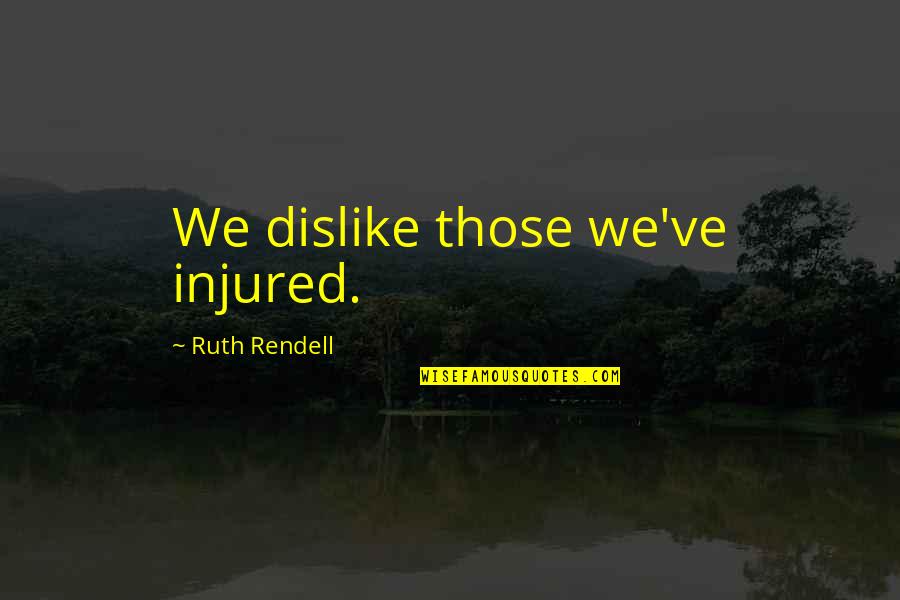 The Mysterious Island Quotes By Ruth Rendell: We dislike those we've injured. The Mysterious Island Quotes By Ruth Rendell: We dislike those we've injured.
