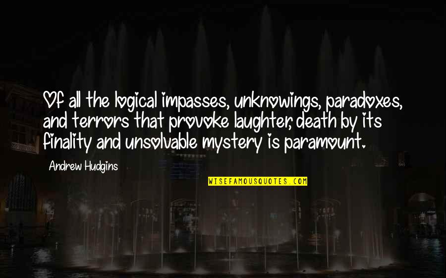 The Mystery Of Death Quotes By Andrew Hudgins: Of all the logical impasses, unknowings, paradoxes, and
