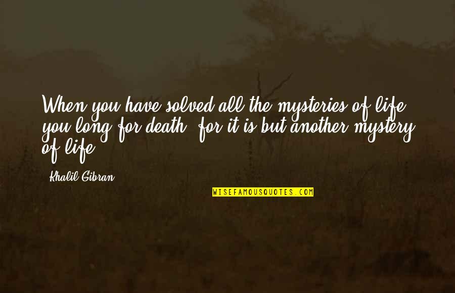 The Mystery Of Death Quotes By Khalil Gibran: When you have solved all the mysteries of