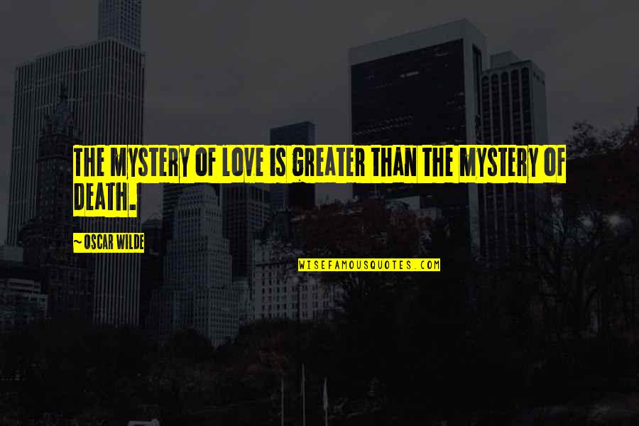 The Mystery Of Death Quotes By Oscar Wilde: The mystery of love is greater than the