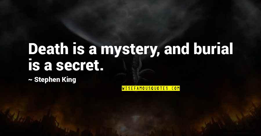 The Mystery Of Death Quotes By Stephen King: Death is a mystery, and burial is a