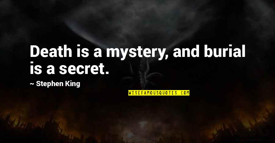 The Mystery Of Death Quotes By Stephen King: Death is a mystery, and burial is a The Mystery Of Death Quotes By Stephen King: Death is a mystery, and burial is a
