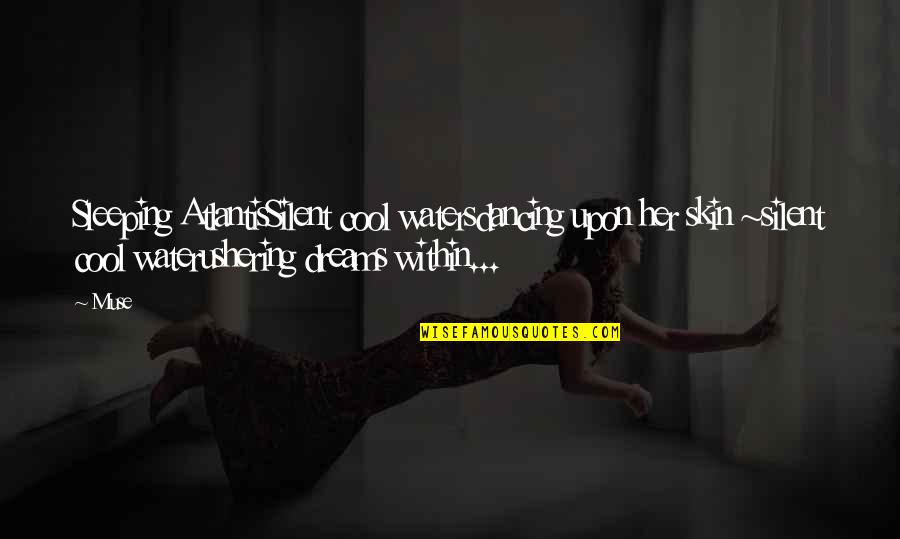 The Mystery Of Dreams Quotes By Muse: Sleeping AtlantisSilent cool watersdancing upon her skin ~silent