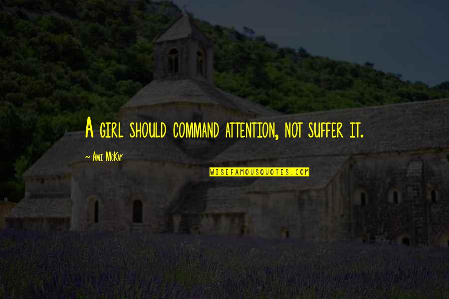 The Mystery Of Edwin Drood Quotes By Ami McKay: A girl should command attention, not suffer it. The Mystery Of Edwin Drood Quotes By Ami McKay: A girl should command attention, not suffer it.