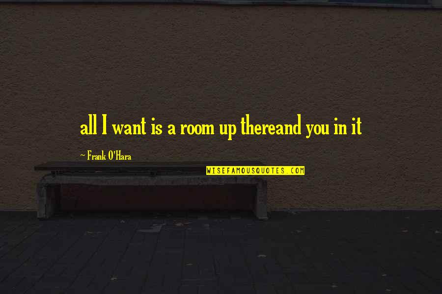 The Mystery Of Edwin Drood Quotes By Frank O'Hara: all I want is a room up thereand