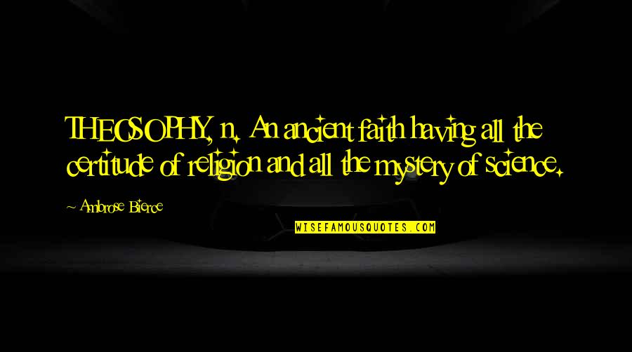 The Mystery Of Faith Quotes By Ambrose Bierce: THEOSOPHY, n. An ancient faith having all the