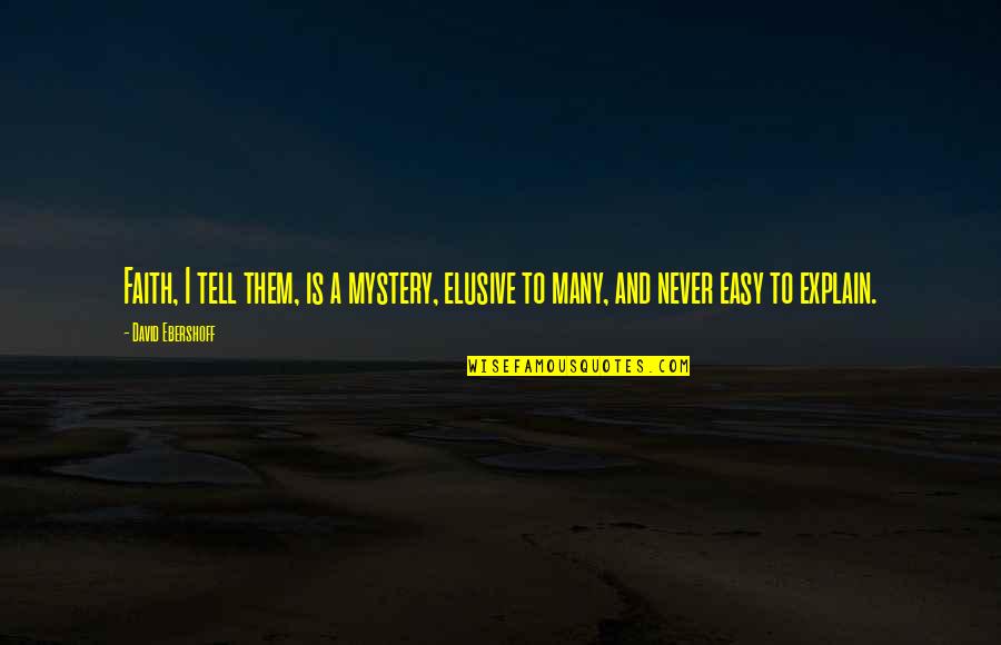 The Mystery Of Faith Quotes By David Ebershoff: Faith, I tell them, is a mystery, elusive