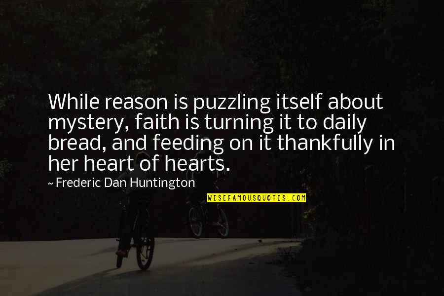 The Mystery Of Faith Quotes By Frederic Dan Huntington: While reason is puzzling itself about mystery, faith