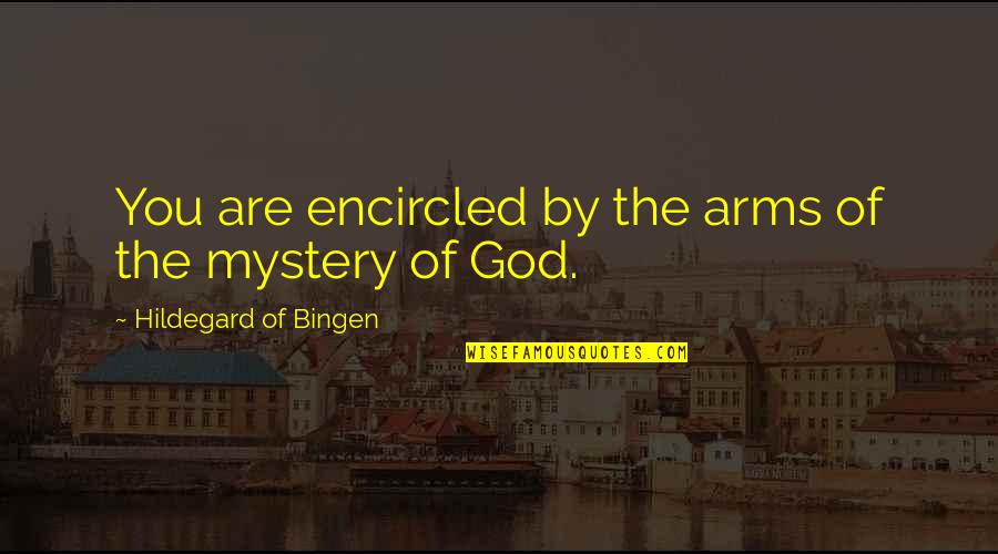 The Mystery Of God Quotes By Hildegard Of Bingen: You are encircled by the arms of the