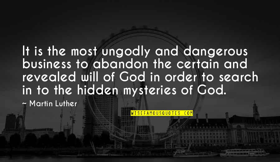 The Mystery Of God Quotes By Martin Luther: It is the most ungodly and dangerous business