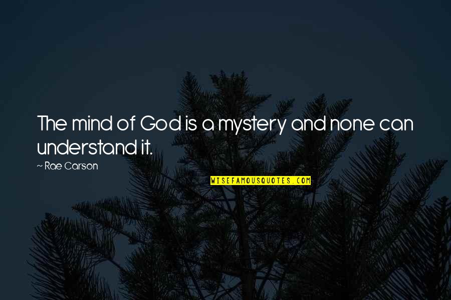 The Mystery Of God Quotes By Rae Carson: The mind of God is a mystery and