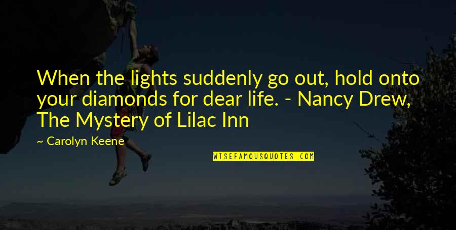 The Mystery Of Life Quotes By Carolyn Keene: When the lights suddenly go out, hold onto