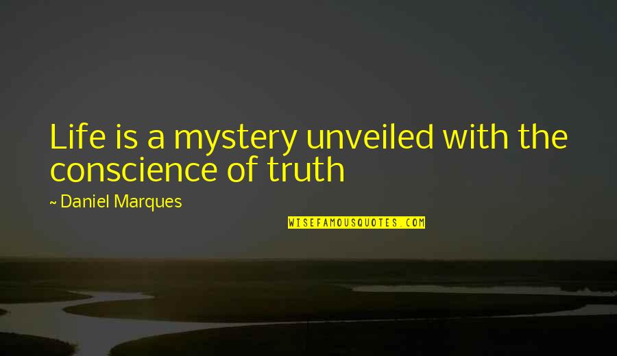 The Mystery Of Life Quotes By Daniel Marques: Life is a mystery unveiled with the conscience