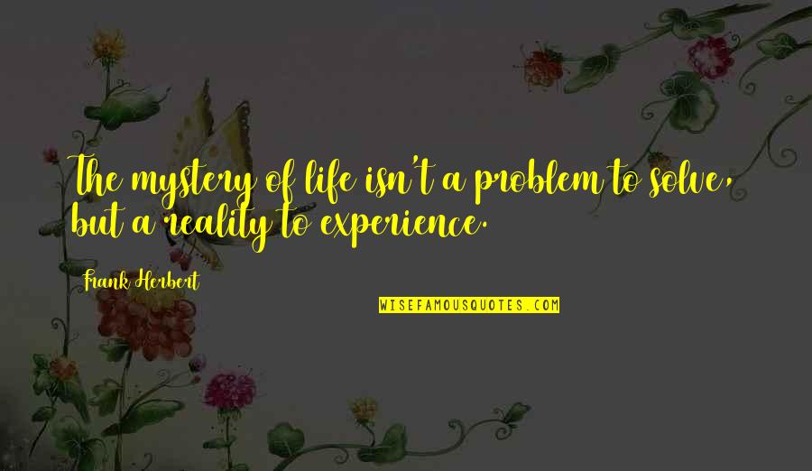 The Mystery Of Life Quotes By Frank Herbert: The mystery of life isn't a problem to