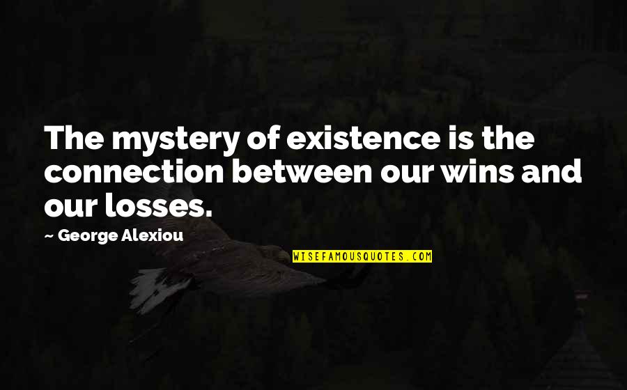 The Mystery Of Life Quotes By George Alexiou: The mystery of existence is the connection between
