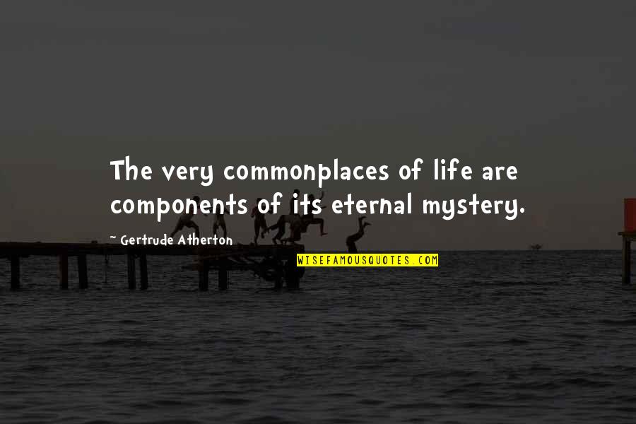 The Mystery Of Life Quotes By Gertrude Atherton: The very commonplaces of life are components of